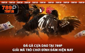 Đá Gà Cựa Dao Tại 789P - Giải Mã Trò Chơi Đình Đám Hiện Nay