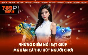 Những điểm nổi bật giúp MG bắn cá thu hút người chơi